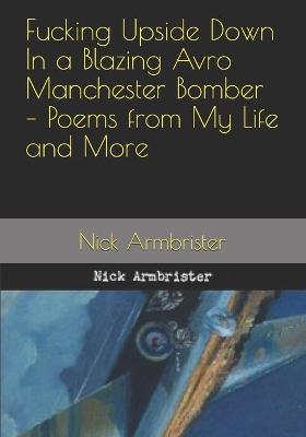 Book cover for Fucking Upside Down In a Blazing Avro Manchester Bomber - Poems from My Life and More