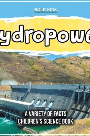 Cover of Hydropower A Variety Of Facts Children's Science Book