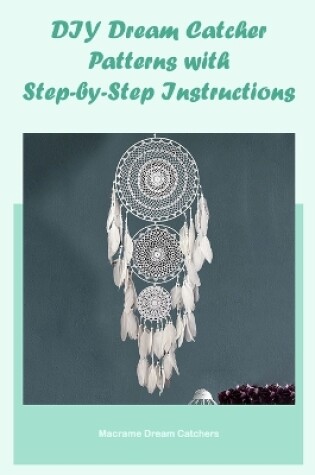 Cover of DIY Dream Catcher Patterns with Step-by-Step Instructions