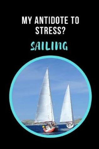 Cover of My Antidote To Stress? Sailing