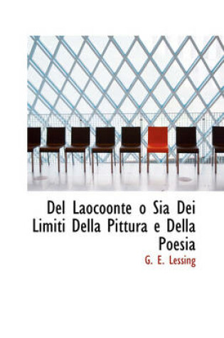 Cover of del Laocoonte O Sia Dei Limiti Della Pittura E Della Poesia