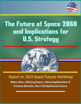 Book cover for The Future of Space 2060 and Implications for U.S. Strategy