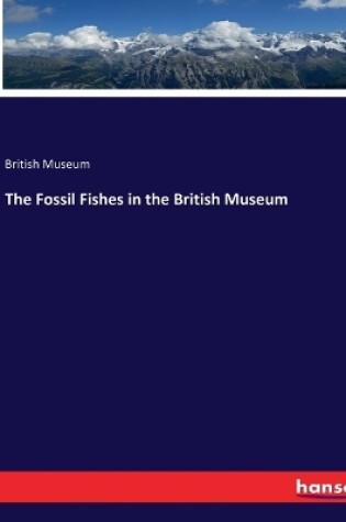 Cover of The Fossil Fishes in the British Museum