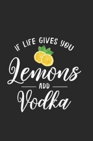 Cover of If Life Gives You Lemons Add Vodka