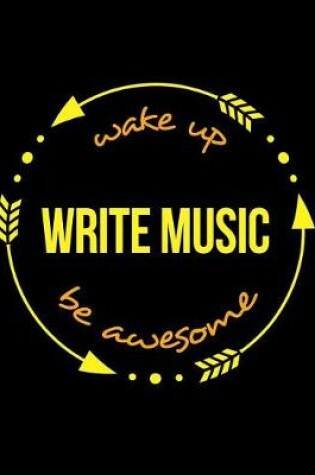 Cover of Wake Up Write Music Be Awesome Notebook for a Composer, Composition Journal