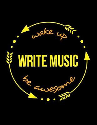 Book cover for Wake Up Write Music Be Awesome Notebook for a Composer, Composition Journal