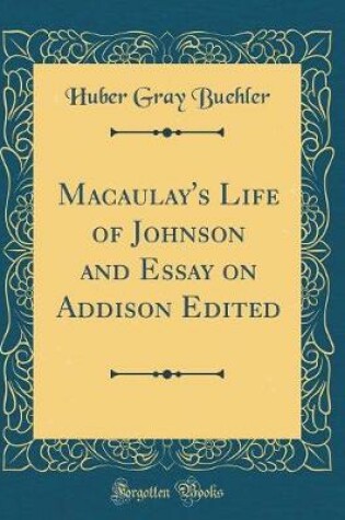 Cover of Macaulay's Life of Johnson and Essay on Addison Edited (Classic Reprint)