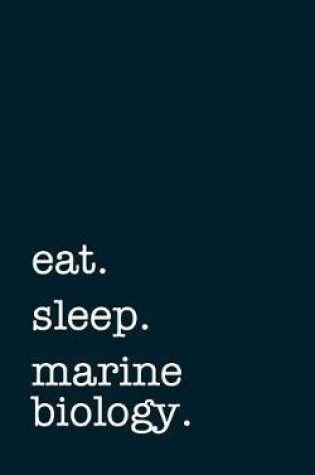 Cover of Eat. Sleep. Marine Biology. - Lined Notebook