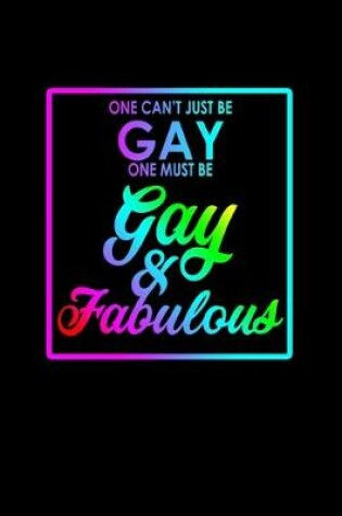 Cover of One can't just be gay. One must be gay & fabulous