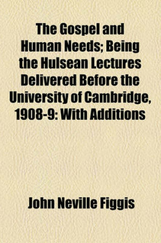 Cover of The Gospel and Human Needs; Being the Hulsean Lectures Delivered Before the University of Cambridge, 1908-9