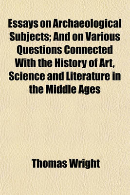 Book cover for Essays on Archaeological Subjects Volume 2; And on Various Questions Connected with the History of Art, Science and Literature in the Middle Ages