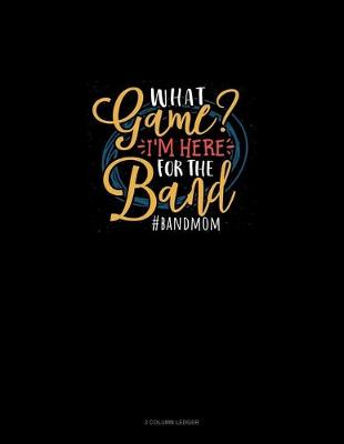 Book cover for What Game? I'm Here For The Band #Bandmom