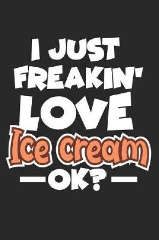 Cover of I Just Freakin' Love Ice Cream Ok?