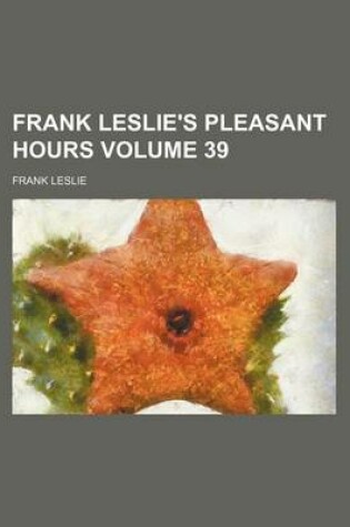 Cover of Frank Leslie's Pleasant Hours Volume 39