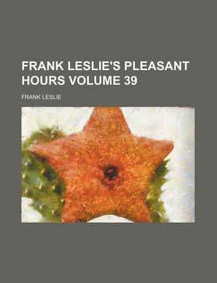 Book cover for Frank Leslie's Pleasant Hours Volume 39