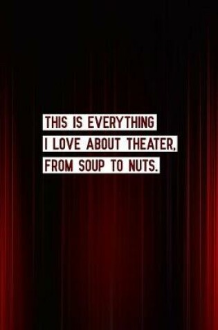 Cover of This is everything I love about theater from soup to nuts