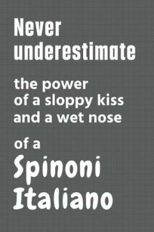Cover of Never underestimate the power of a sloppy kiss and a wet nose of a Spinoni Italiano
