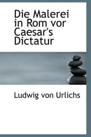 Cover of Die Malerei in ROM VOR Caesar's Dictatur