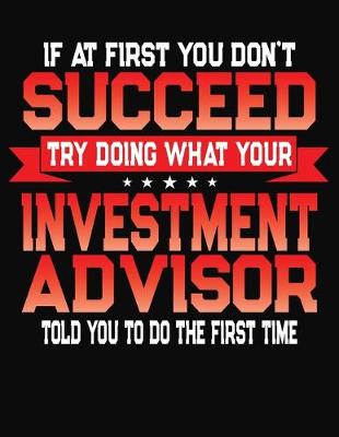 Book cover for If At First You Don't Succeed Try Doing What Your Investment Advisor Told You To Do The First Time