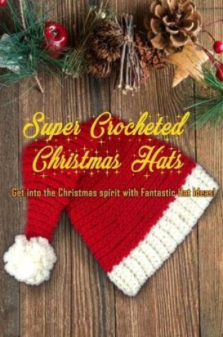 Cover of Super Crocheted Christmas Hats