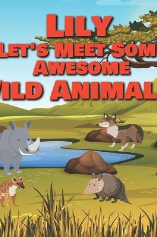 Cover of Lily Let's Meet Some Awesome Wild Animals!