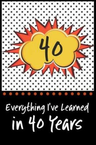 Cover of Everything I've Learned in 40 Years!