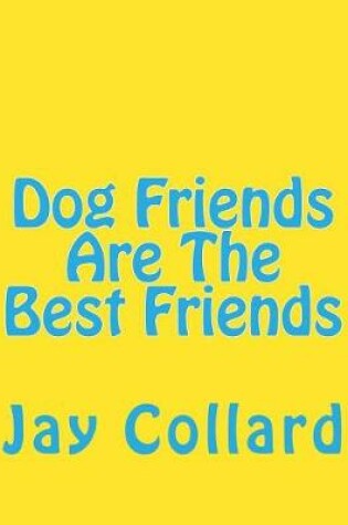 Cover of Dog Friends Are The Best Friends