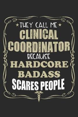 Book cover for They Call Me Clinical Coordinator Because Hardcore Badass Scares People