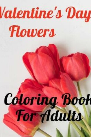 Cover of Valentine's Day Flowers Coloring Book For Adults