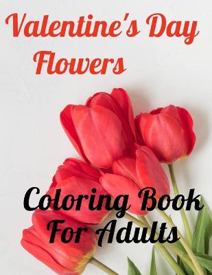 Book cover for Valentine's Day Flowers Coloring Book For Adults