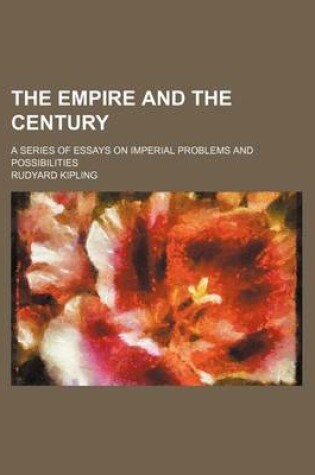 Cover of The Empire and the Century; A Series of Essays on Imperial Problems and Possibilities