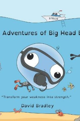 Cover of The Adventures of Big Head Bob - Transform Weakness into Strength