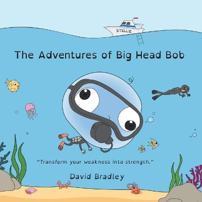 Book cover for The Adventures of Big Head Bob - Transform Weakness into Strength