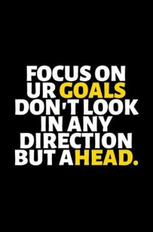 Cover of Focus on Your Goals Doesn't Look In Any Direction But Ahead