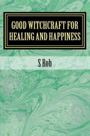 Cover of Good Witchcraft for Healing and Happiness