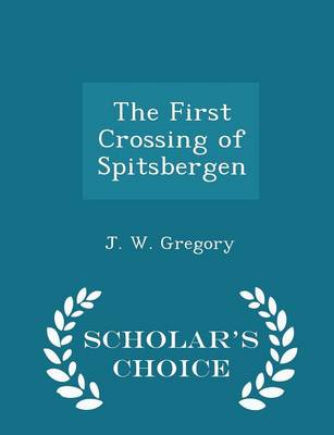 Book cover for The First Crossing of Spitsbergen - Scholar's Choice Edition