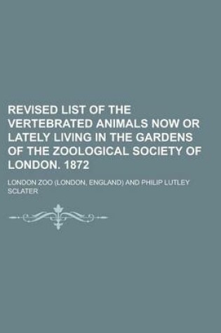 Cover of Revised List of the Vertebrated Animals Now or Lately Living in the Gardens of the Zoological Society of London. 1872