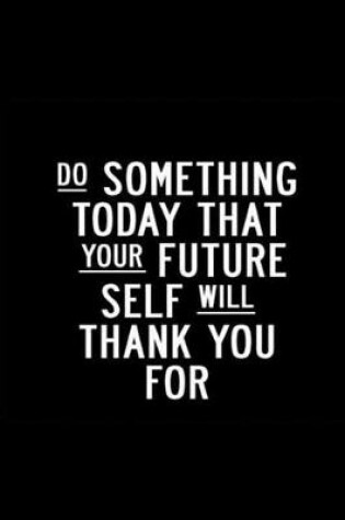 Cover of Do Something Today That Your Future Self Will Thank You For