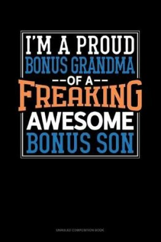 Cover of I Am A Proud Bonus Grandma Of A Freaking Awesome Bonus Son