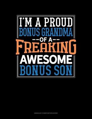 Cover of I Am A Proud Bonus Grandma Of A Freaking Awesome Bonus Son