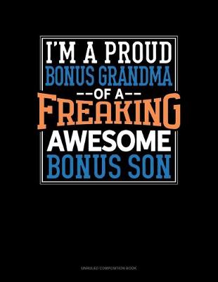 Book cover for I Am A Proud Bonus Grandma Of A Freaking Awesome Bonus Son