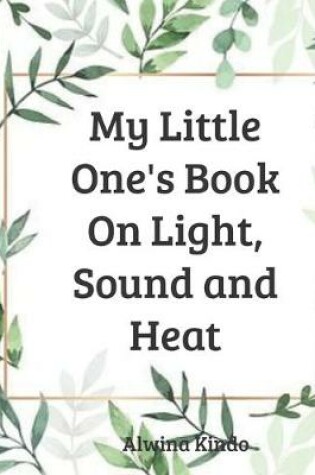 Cover of My Little One's Book On Light, Sound and Heat