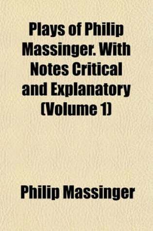 Cover of Plays of Philip Massinger. with Notes Critical and Explanatory (Volume 1)