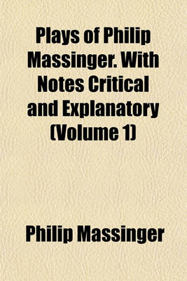 Book cover for Plays of Philip Massinger. with Notes Critical and Explanatory (Volume 1)