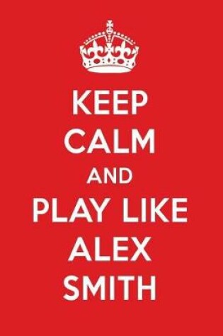 Cover of Keep Calm and Play Like Alex Smith