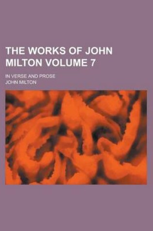 Cover of The Works of John Milton; In Verse and Prose Volume 7