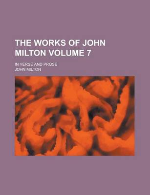 Book cover for The Works of John Milton; In Verse and Prose Volume 7