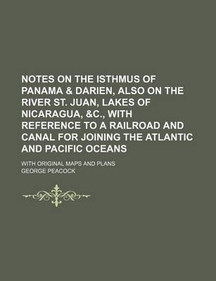 Book cover for Notes on the Isthmus of Panama & Darien, Also on the River St. Juan, Lakes of Nicaragua, &C., with Reference to a Railroad and Canal for Joining the Atlantic and Pacific Oceans; With Original Maps and Plans