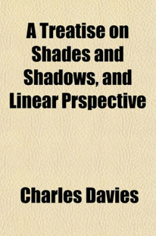 Cover of A Treatise on Shades and Shadows, and Linear Prspective