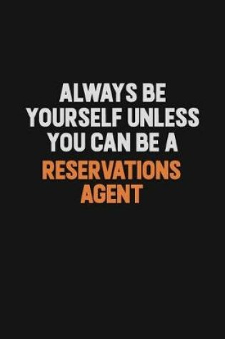 Cover of Always Be Yourself Unless You Can Be A Reservations Agent